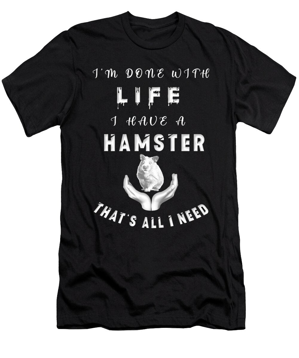 I Am Done with Life I Have a Hamster Thats All I Need Hamed Alismaili T-Shirt