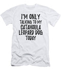 I Am Only Talking to My Catahoula Leopard Dog Today Funny Gift Ideas T-Shirt