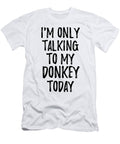 I Am Only Talking to My Donkey Today Funny Gift Ideas T-Shirt