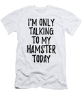 I Am Only Talking to My Hamster Today Funny Gift Ideas T-Shirt