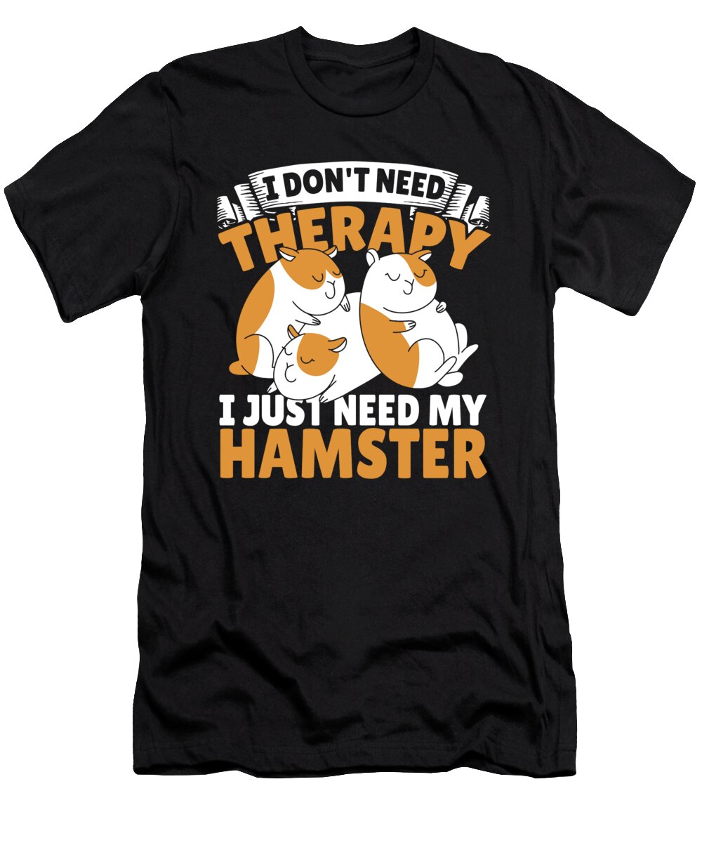 I Dont Need Therapy I Just Need My Hamster Hamster Pet Alessandra Roth T-Shirt