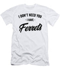 I Dont Need You I Have Ferrets Jane Keeper T-Shirt