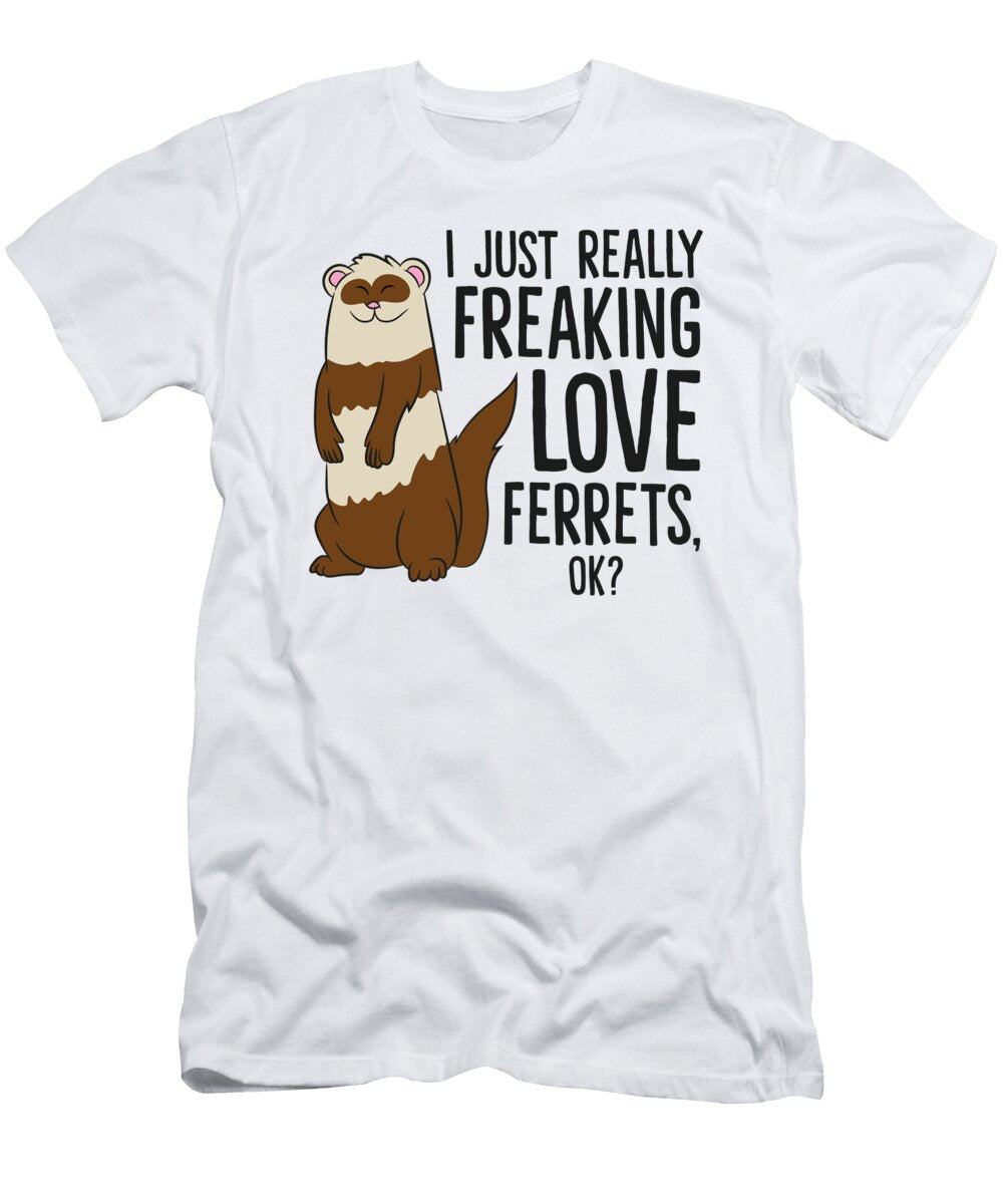 I Just Really Freaking Love Ferrets Eq Designs T-Shirt