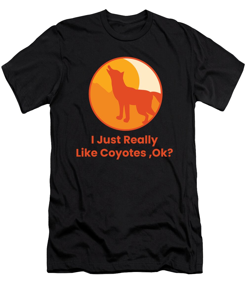 I Just Really Like Coyotes Okay Kaylin Watchorn T-Shirt