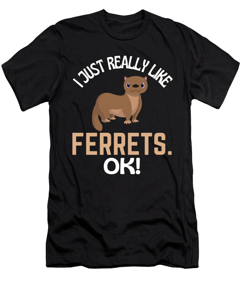 I Just Really Like Ferrets Ok Ferret Humor Faiz Nawaz T-Shirt