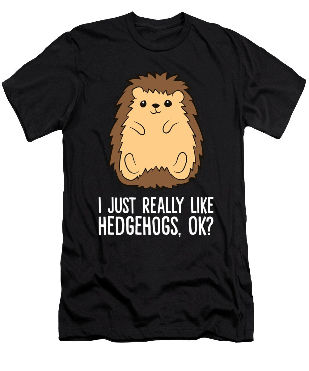I Just Really Like Hedgehogs Ok Eq Designs T-Shirt