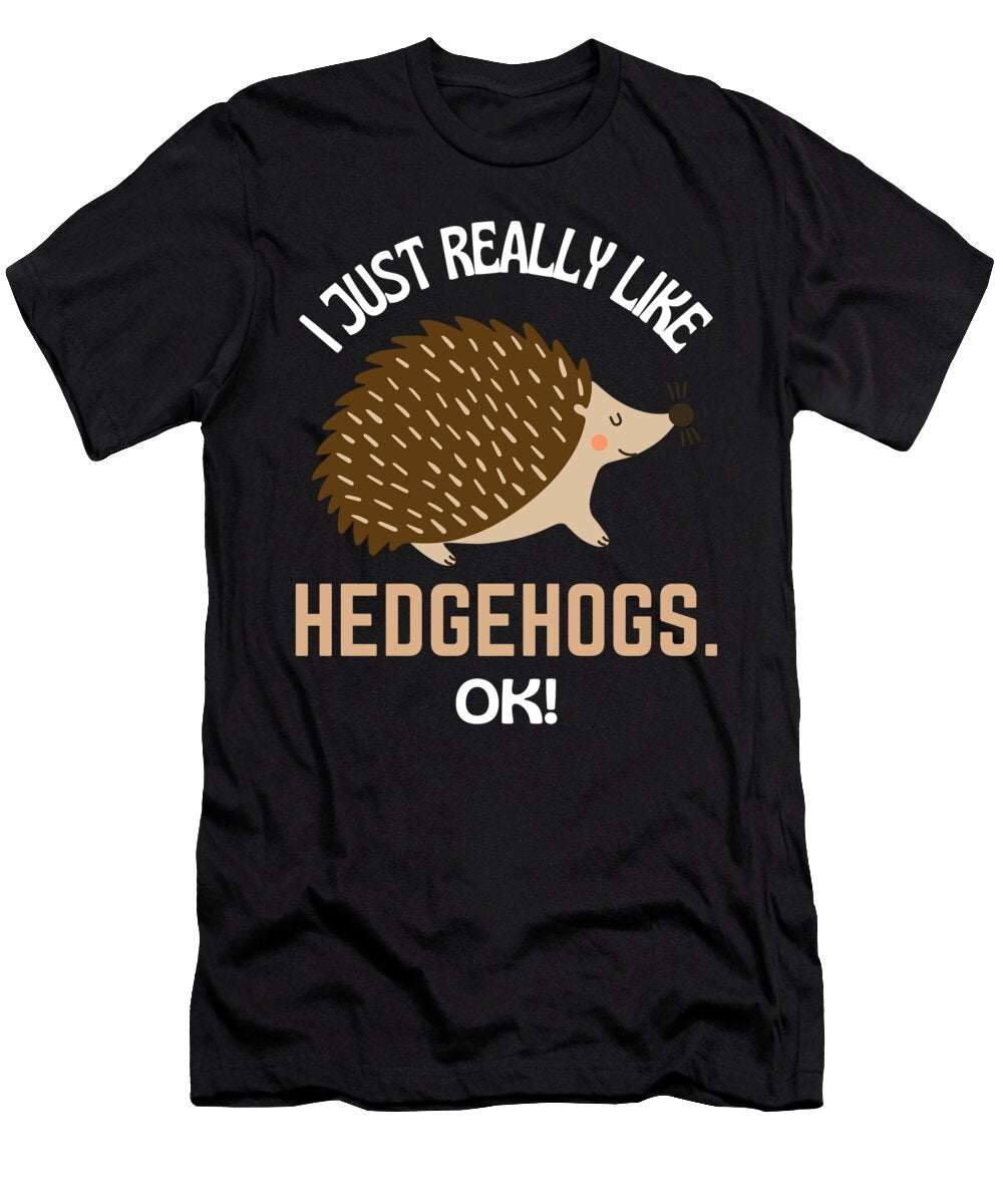 I Just Really Like Hedgehogs Ok Hedgehog Humor Faiz Nawaz T-Shirt