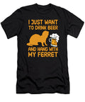 I Just Want to Drink Beer with and Hang My Ferret Tenshirt T-Shirt