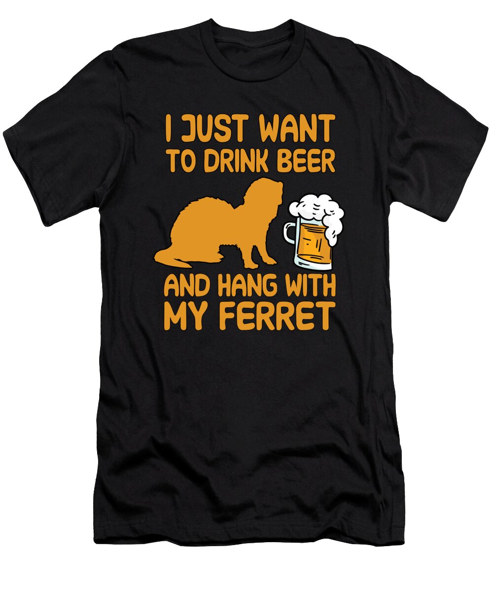 I Just Want to Drink Beer with and Hang My Ferret Tenshirt T-Shirt