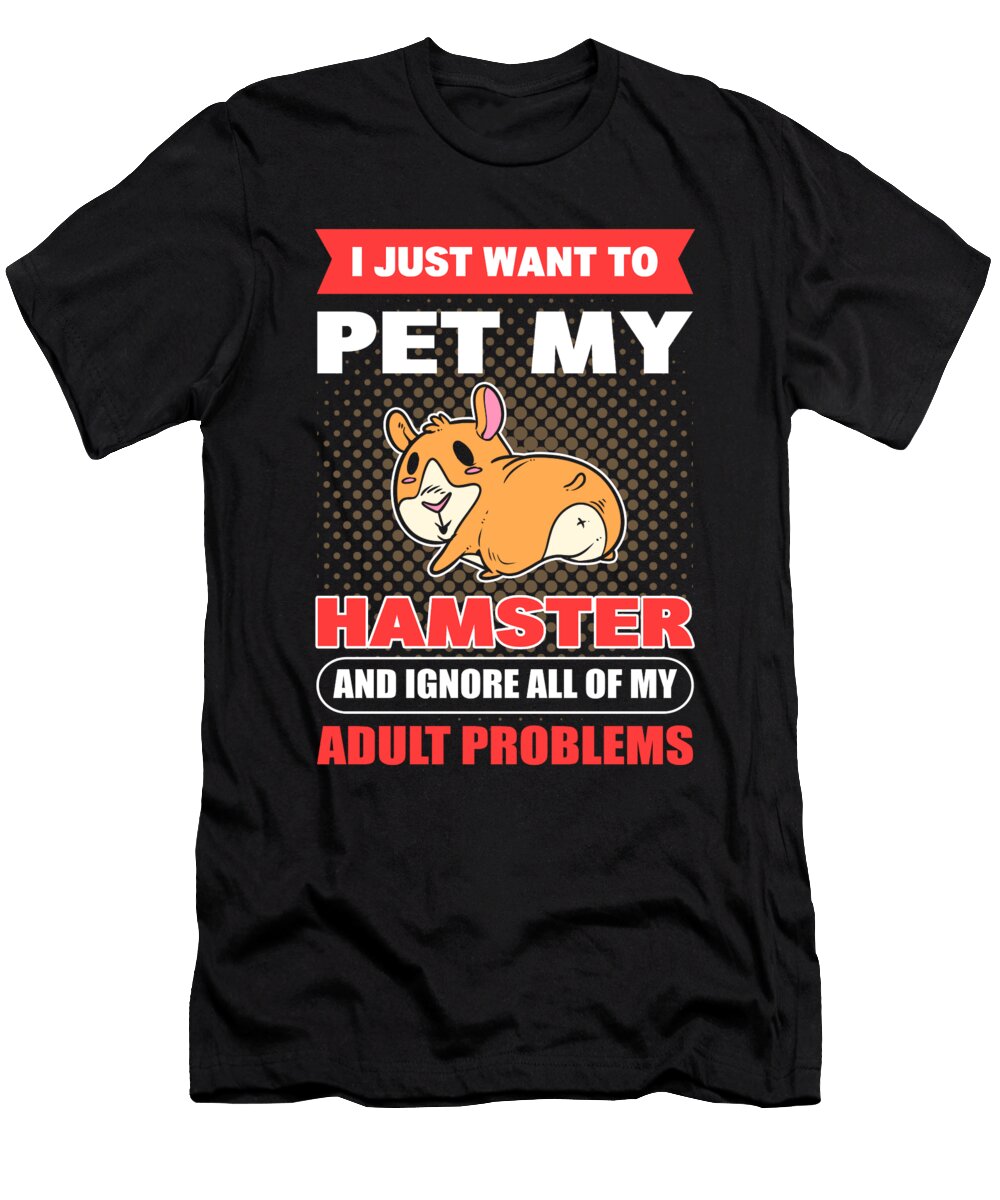 I Just Want to Pet My Hamster Adult Problems Hamster Alessandra Roth T-Shirt