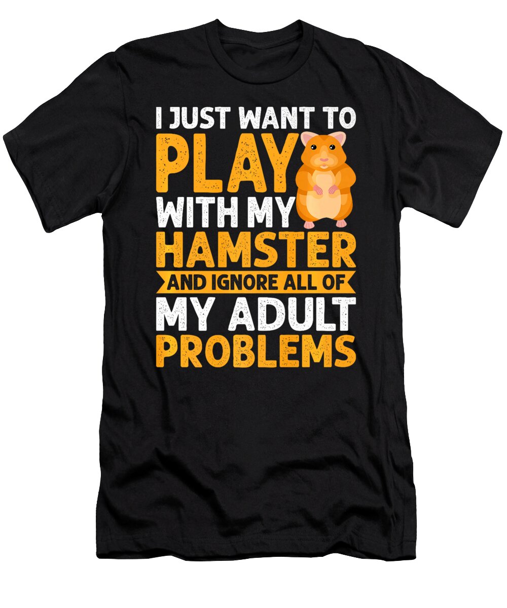 I Just Want to Play with My Hamster and Ignore All Problems Thepassionshop T-Shirt