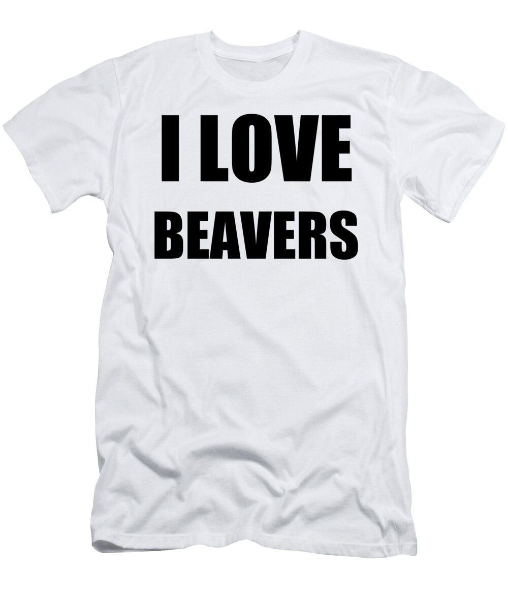 I Love Beaver Funny Gift Idea Funny Gift Ideas T-Shirt