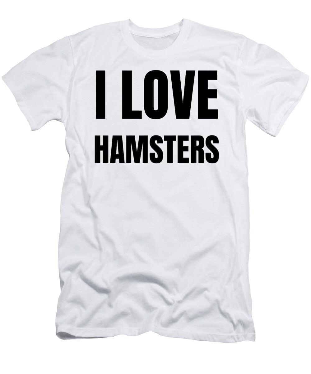 I Love Hamsters Funny Gift Idea Funny Gift Ideas T-Shirt