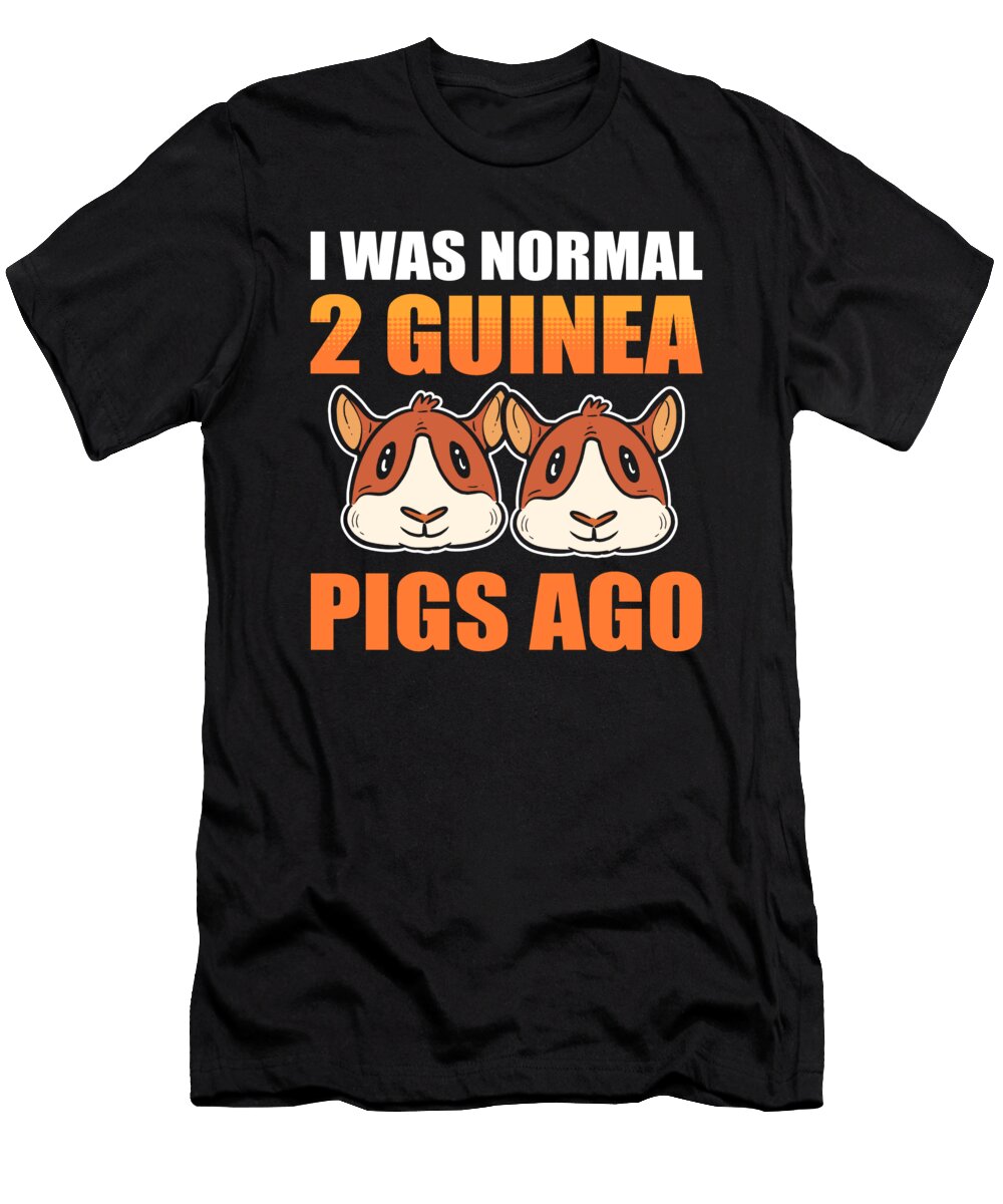 I Was Normal 2 Guinea Pigs Ago Guinea Pig Hamster Alessandra Roth T-Shirt