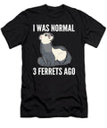 I Was Normal 3 Ferrets Ago Ferret Owner Alessandra Roth T-Shirt