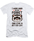 I Work Hard So My Ferret Can Live a Better Life Tenshirt T-Shirt