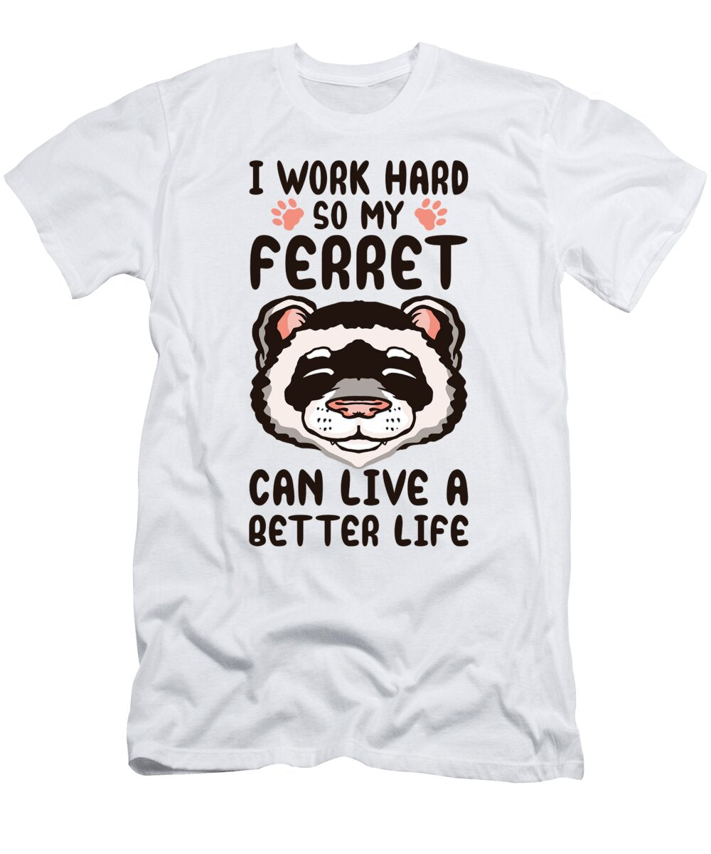 I Work Hard So My Ferret Can Live a Better Life Tenshirt T-Shirt