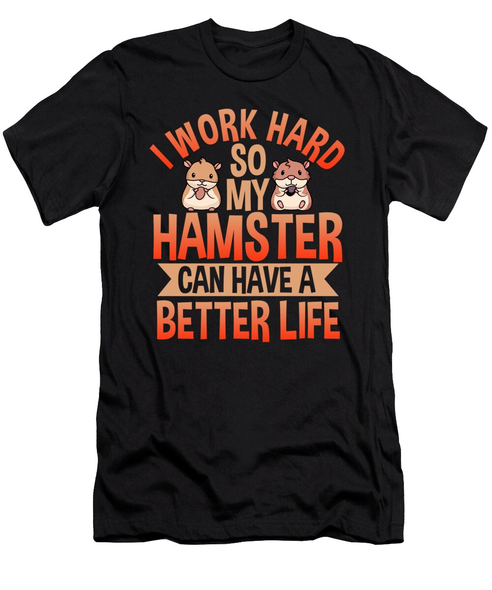 I Work Hard So My Hamster Can Have a Better Life Hamster Graphics Lab T-Shirt