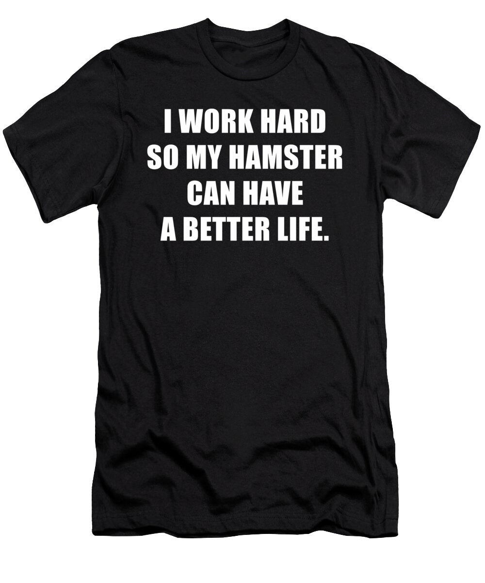 I Work Hard So My Hamster Can Live a Better Life Wowshirt T-Shirt