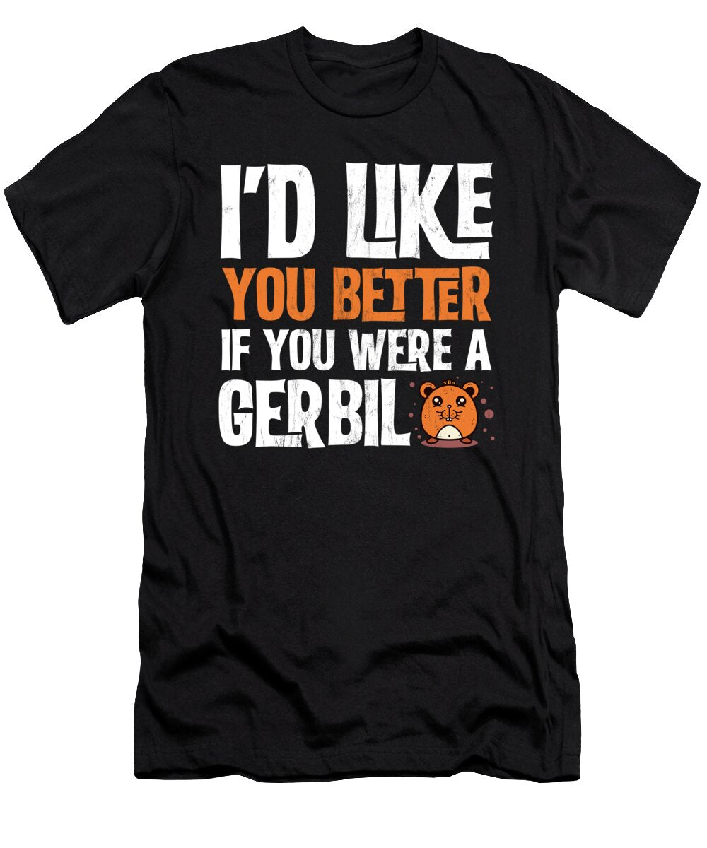 Id Like You Better As a Gerbil Animal Noirty Designs T-Shirt