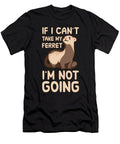 If I Cant Take My Ferret Im Not Going Tenshirt T-Shirt