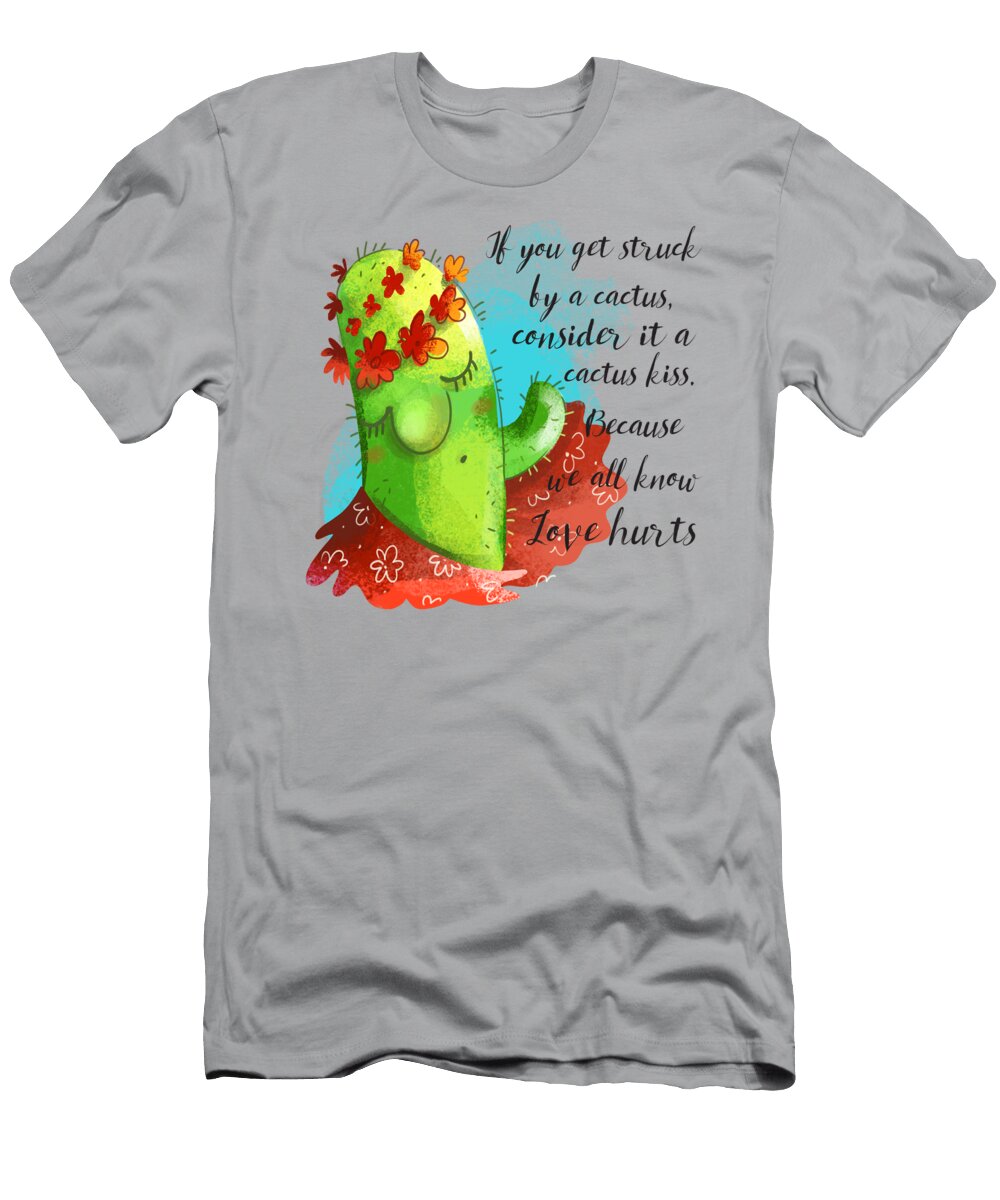 If You Get Struck By a Cactus Consider It a Cactus Kiss Because We All Know Love Hurts Copy Norsin Ideas T-Shirt