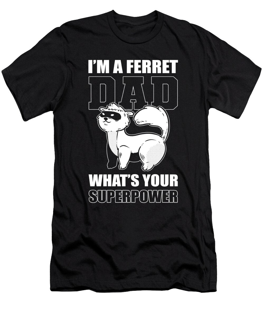 Im a Ferret Dad Whats Your Superpower Ferrets Alessandra Roth T-Shirt
