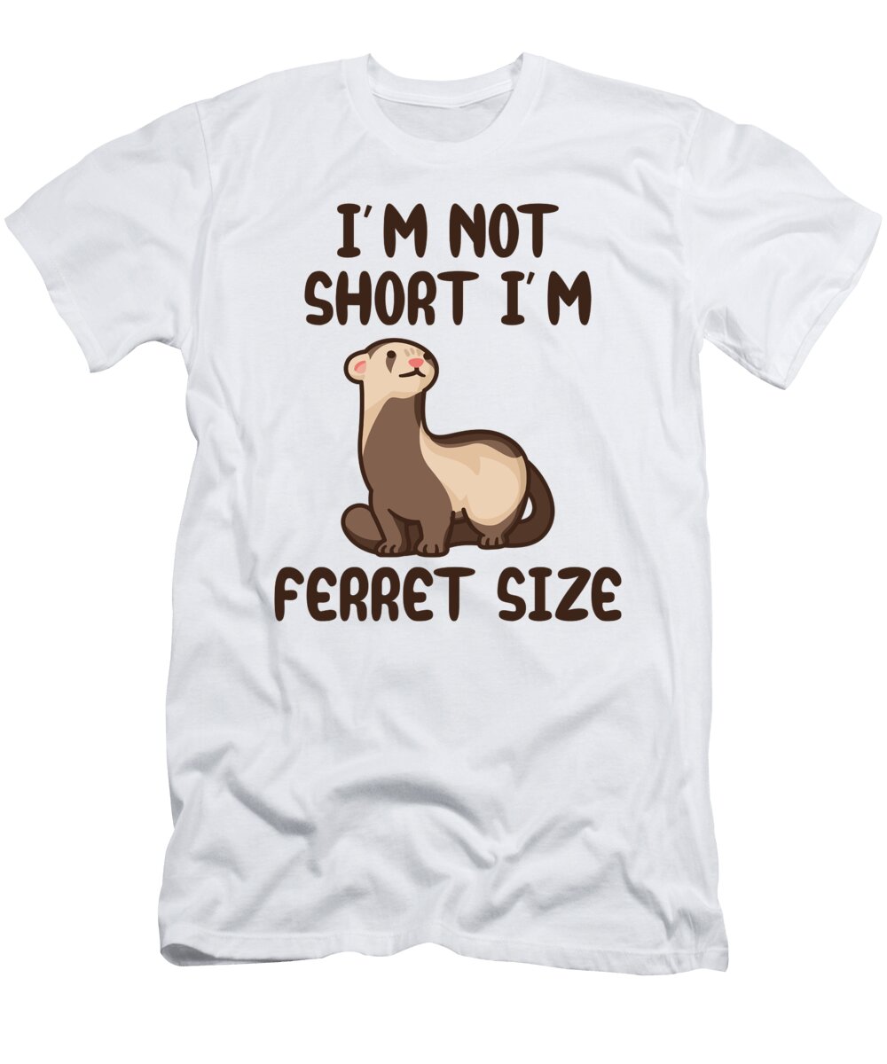 Im Not Short Im Ferret Size Tenshirt T-Shirt