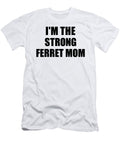 Im the Strong Ferret Mom Funny Sarcastic Gift Idea Ironic Gag Best Humor Quote Funnygiftscreation T-Shirt