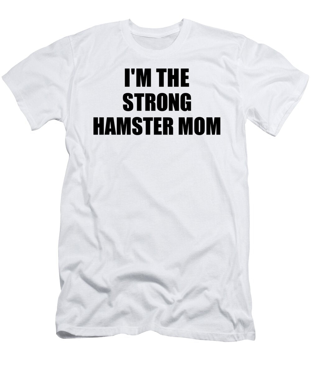 Im the Strong Hamster Mom Funny Sarcastic Gift Idea Ironic Gag Best Humor Quote Funnygiftscreation T-Shirt