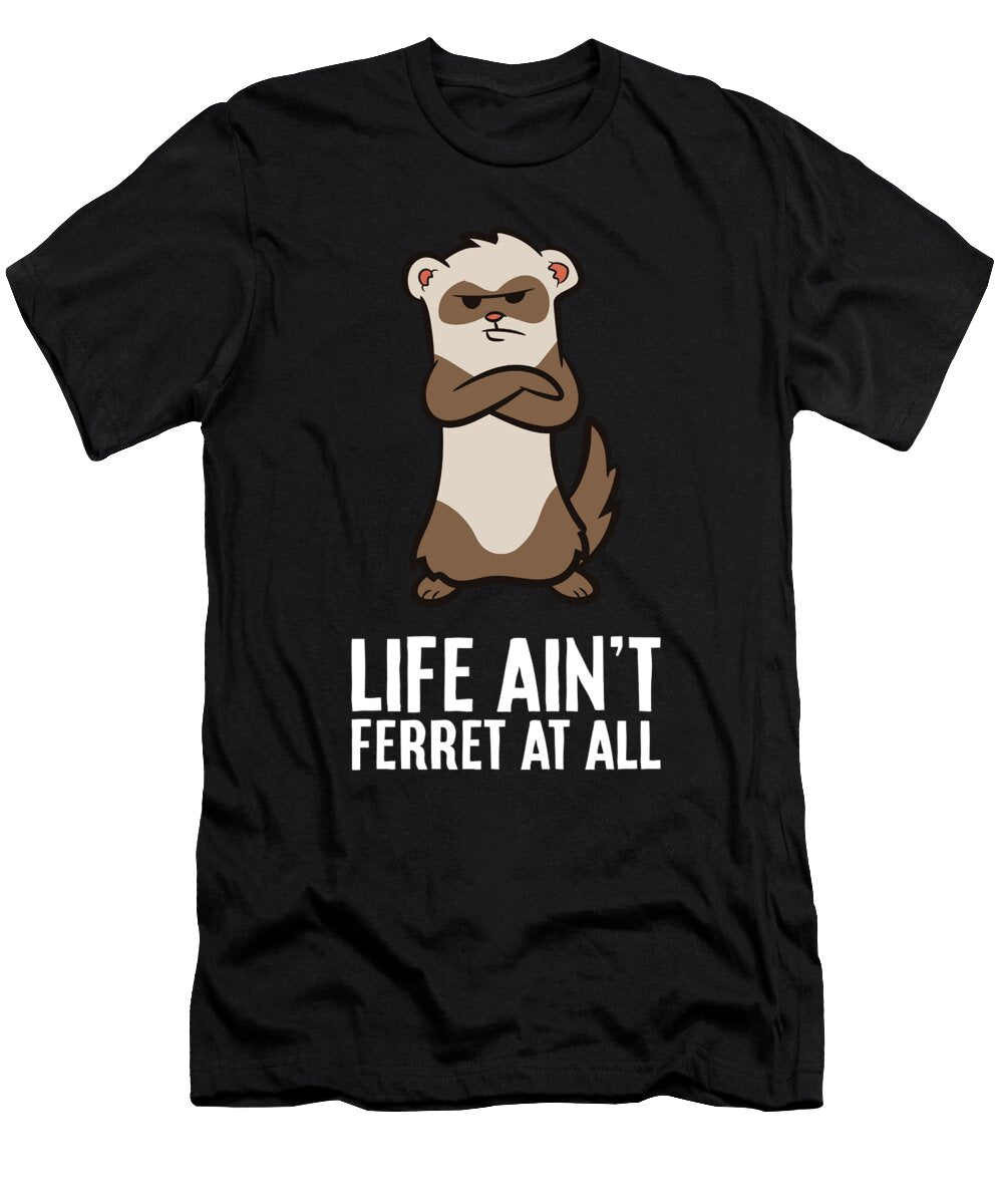 Life Aint Ferret At All Love Ferret Eq Designs T-Shirt