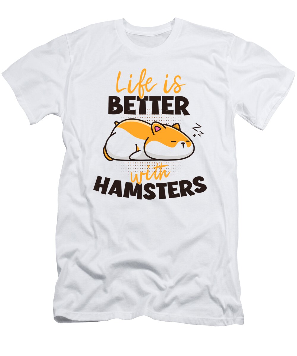 Life Is Better with a Hamster Dwarf Syrian European Hamster Graphics Lab T-Shirt