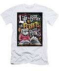 Life Is Better with Ferrets and Books Rhys Jacobson T-Shirt