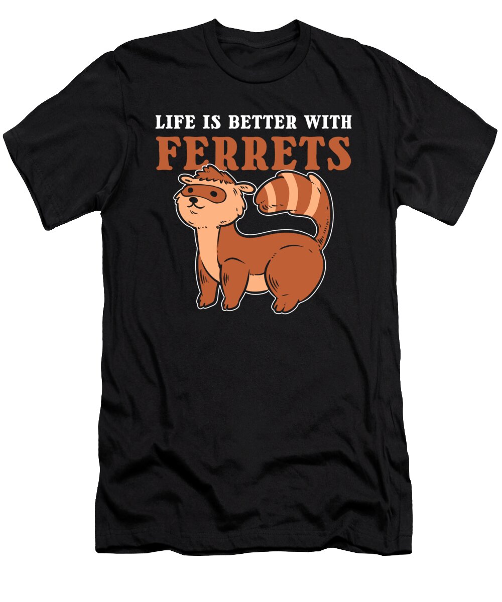 Life Is Better with Ferrets Pet Ferret Lover Alessandra Roth T-Shirt