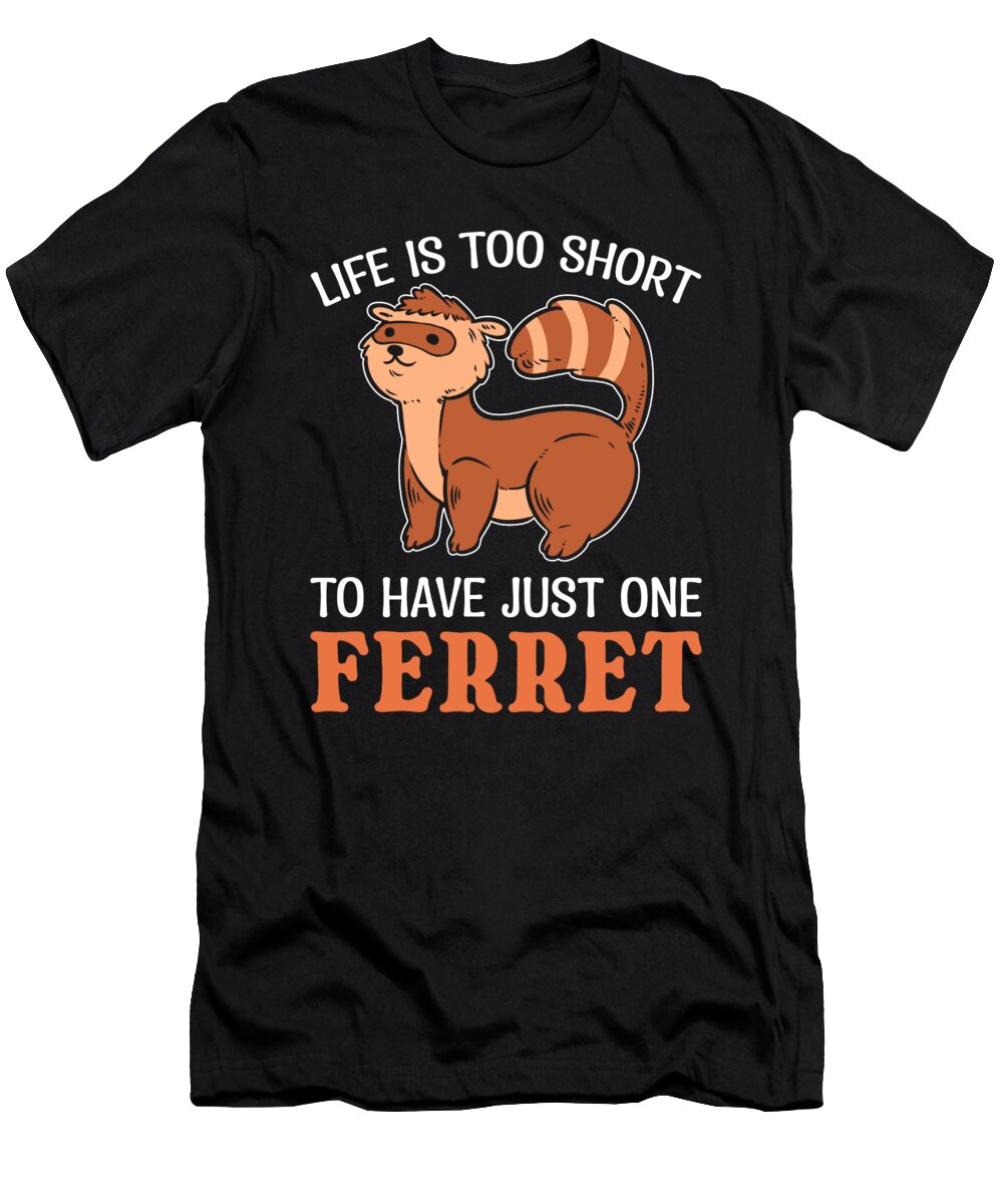 Life Is Too Short to Have Just One Ferret Pet Ferrets Alessandra Roth T-Shirt