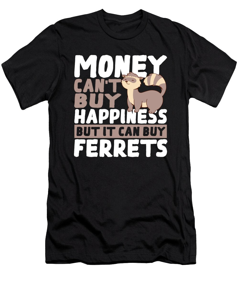 Money Cant Buy Happiness But It Can Buy Ferrets Ferret Alessandra Roth T-Shirt