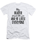 My Beaver Doesnt Like You and He Likes Everyone Funny Gift Ideas T-Shirt