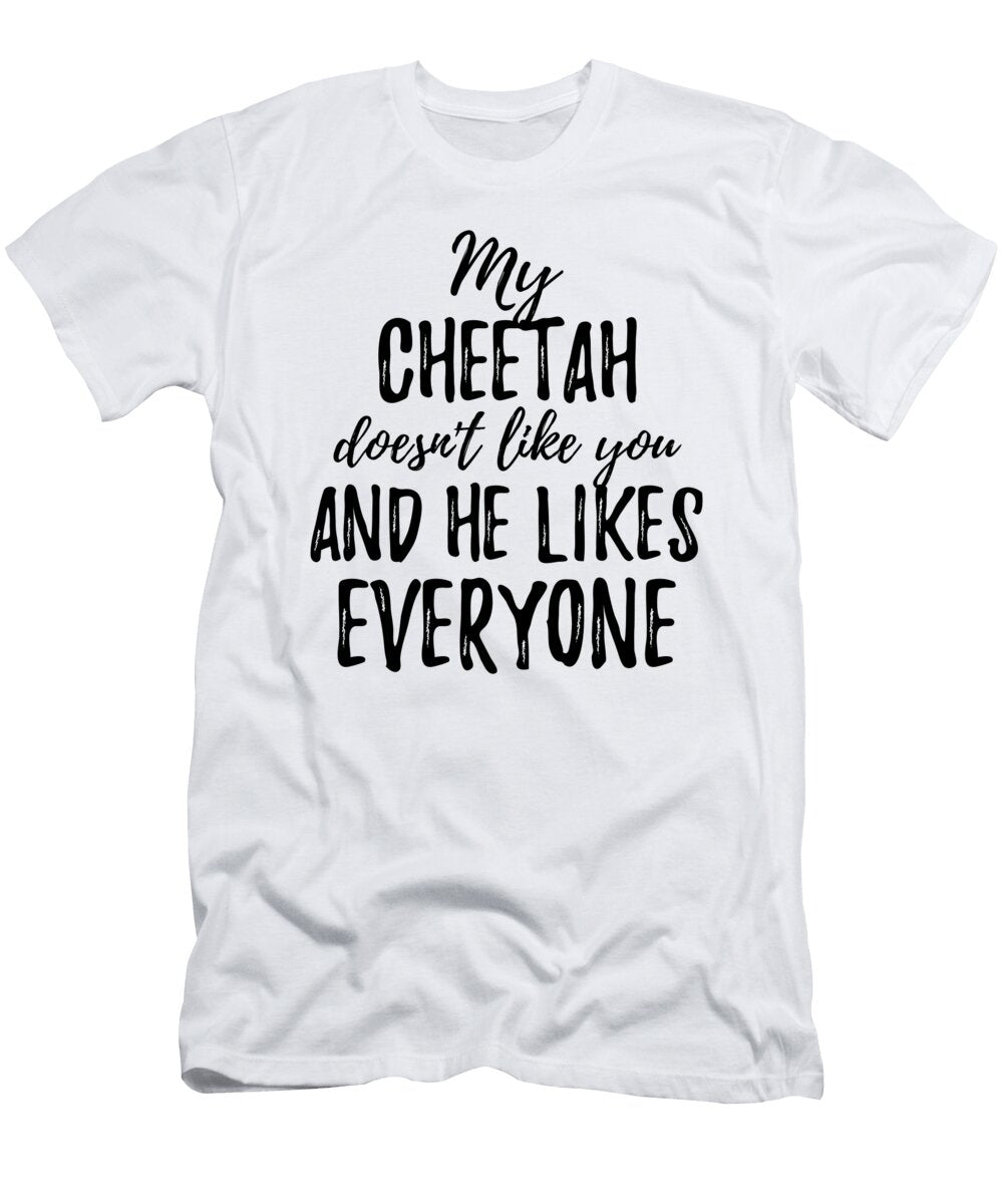 My Cheetah Doesnt Like You and He Likes Everyone Funny Gift Ideas T-Shirt