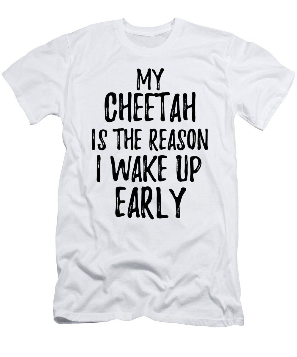 My Cheetah Is the Reason I Wake Up Early Funny Gift Ideas T-Shirt