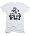 My Donkey Doesnt Like You and He Likes Everyone Funny Gift Ideas T-Shirt