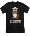 My Ferret and I Talk Shit About You Eq Designs T-Shirt