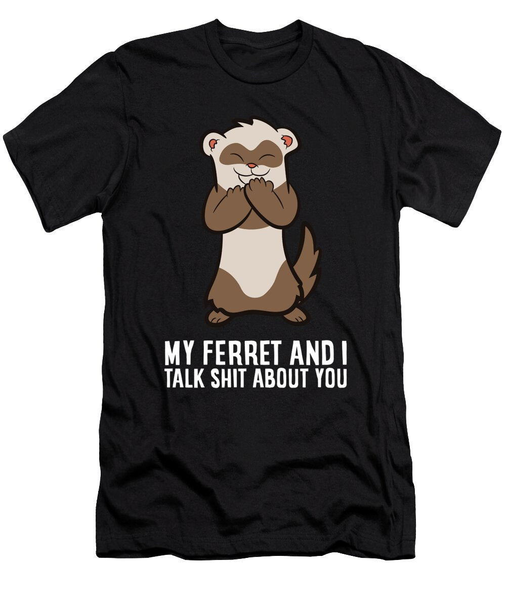 My Ferret and I Talk Shit About You Eq Designs T-Shirt