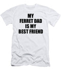 My Ferret Dad Is My Best Friend Cute Gift Idea Positive Bff Quote Friendship Funnygiftscreation T-Shirt