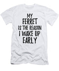 My Ferret Is the Reason I Wake Up Early Funny Gift Ideas T-Shirt