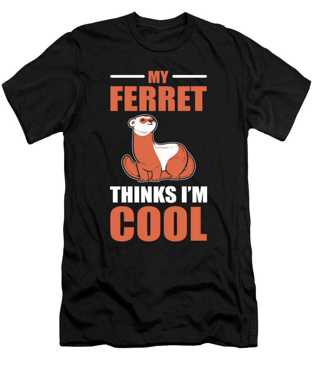My Ferret Thinks Im Cool Pet Ferrets Animal Alessandra Roth T-Shirt