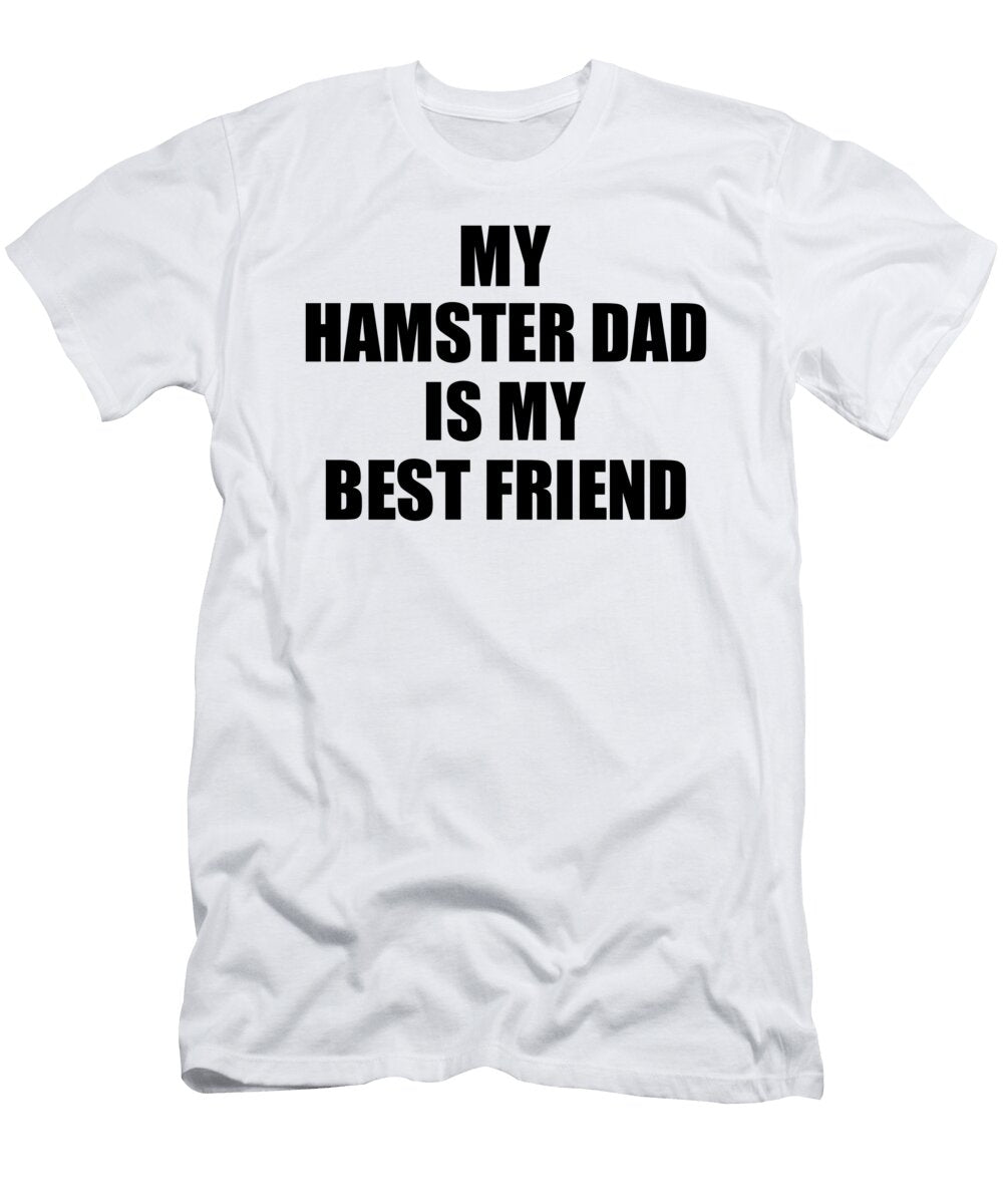 My Hamster Dad Is My Best Friend Cute Gift Idea Positive Bff Quote Friendship Funnygiftscreation T-Shirt