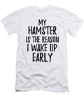 My Hamster Is the Reason I Wake Up Early Funny Gift Ideas T-Shirt