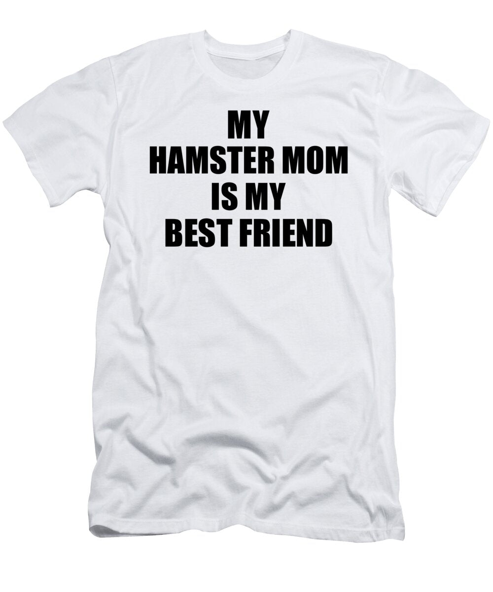 My Hamster Mom Is My Best Friend Cute Gift Idea Positive Bff Quote Friendship Funnygiftscreation T-Shirt