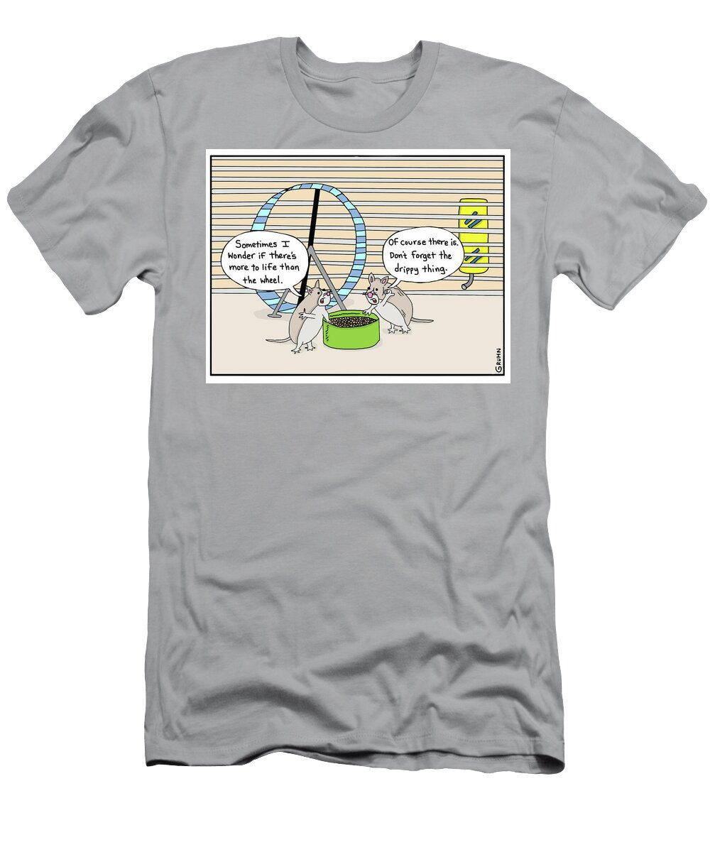 Of Course There Is Dont Forget the Drippy Thing Mike Gruhn T-Shirt