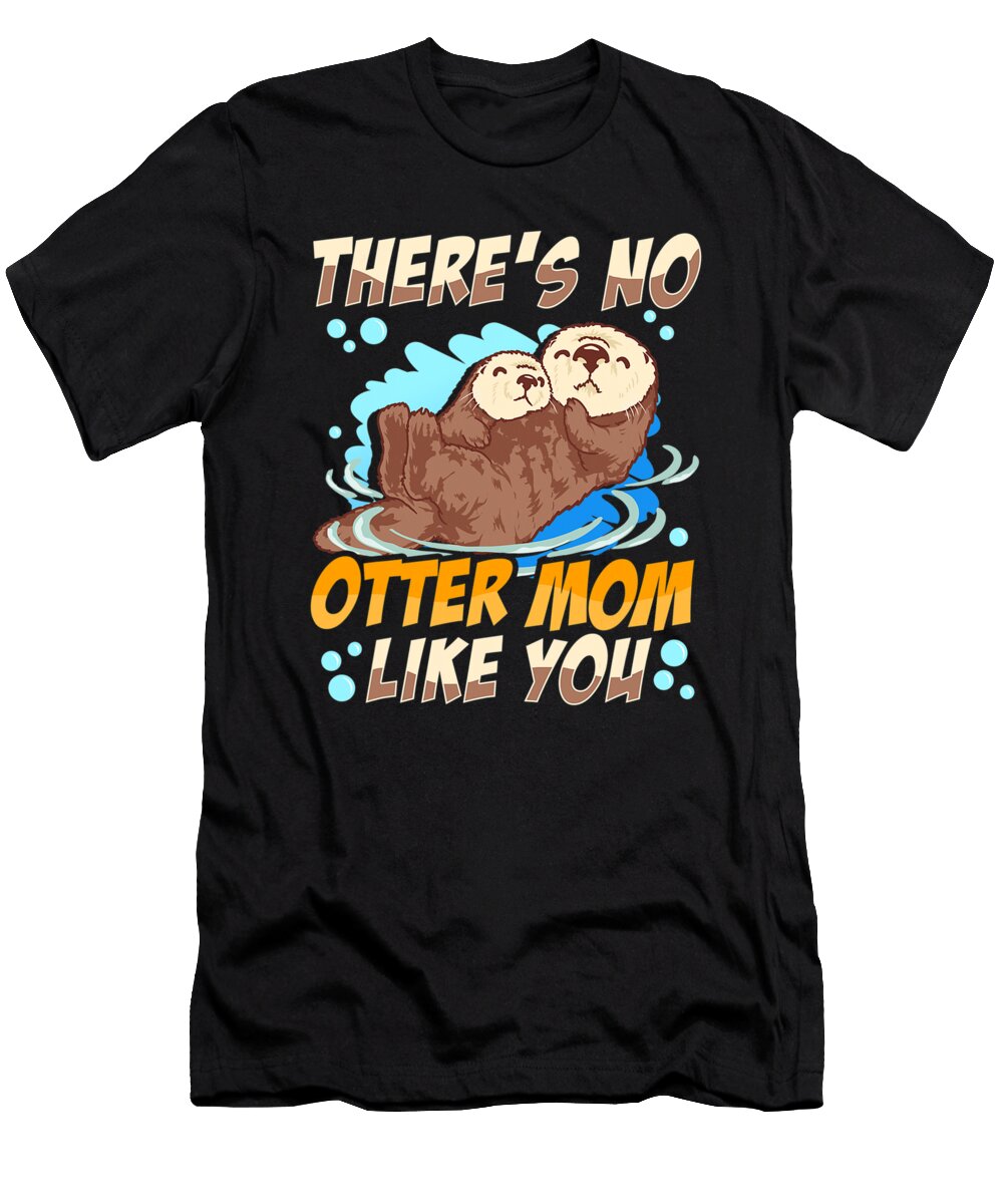 Otter Mom Beaver Dam Mother Son Daughter Quote Shannon Nelson Art T-Shirt